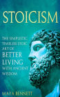 Stoicism: The Simplistic Timeless Stoic Art of Better Living with Ancient Wisdom