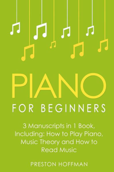 Piano for Beginners: Bundle - The Only 3 Books You Need to Learn Piano Lessons for Beginners, Piano Theory and Piano Sheet Music Today