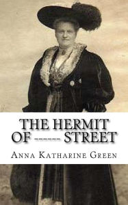 Title: The Hermit Of ------ Street, Author: Anna Katharine Green