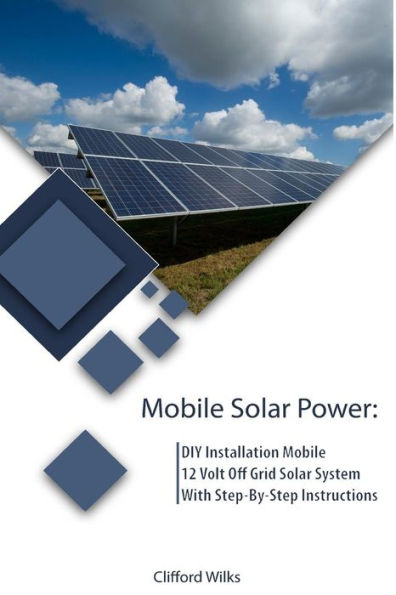 Mobile Solar Power: DIY Installation Mobile 12 Volt Off Grid Solar System With Step-By-Step Instructions: (Survival Guide, DIY Solar Power, Off Grid Power)