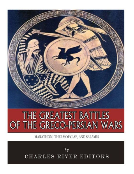 The Greatest Battles of the Greco-Persian Wars: Marathon, Thermopylae, and Salamis