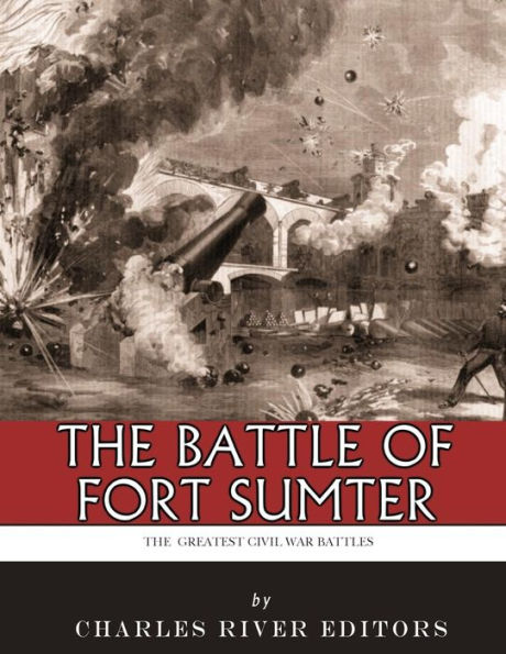 The Greatest Civil War Battles: Battle of Fort Sumter