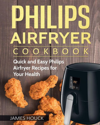 Philips Airfryer: Philips Airfryer Cookbook: Quick And Easy Philips 