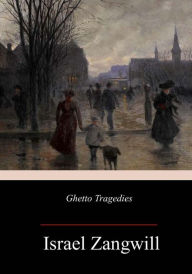 Title: Ghetto Tragedies, Author: Israel Zangwill