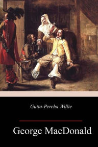Title: Gutta-Percha Willie, Author: George MacDonald
