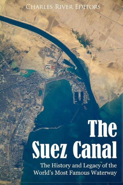 the Suez Canal: History and Legacy of World's Most Famous Waterway