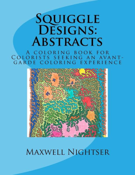 Squiggle Designs: Abstracts: A coloring book for Colorists who want to color between the lines