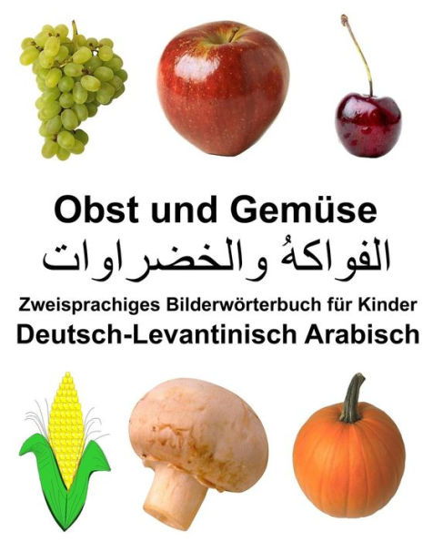 Deutsch-Levantinisch Arabisch Obst und Gemüse Zweisprachiges Bilderwörterbuch für Kinder