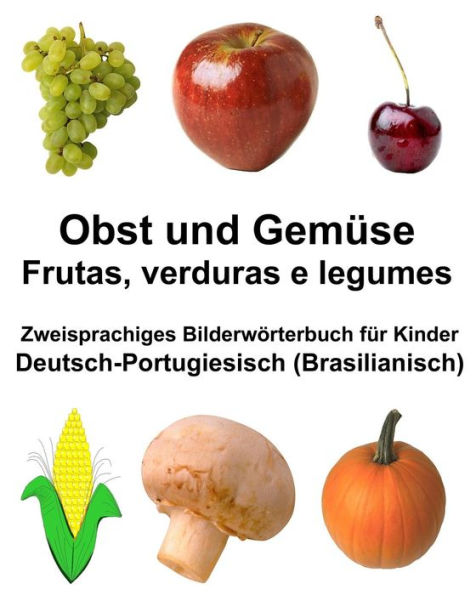 Deutsch-Portugiesisch (Brasilianisch) Obst und Gemüse/Frutas, verduras e legumes Zweisprachiges Bilderwörterbuch für Kinder