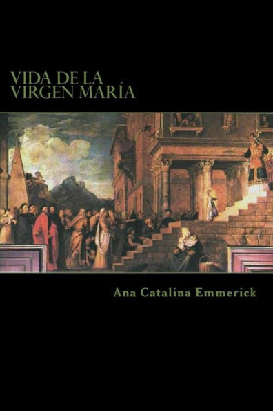 Vida de la Virgen MarÃ¯Â¿Â½a: SegÃ¯Â¿Â½n las visiones de Ana Catalina Emmerick