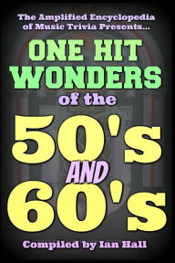Title: The Amplified Encyclopedia of Music Trivia: One Hit Wonders of the 50's and 60's, Author: Ian Hall