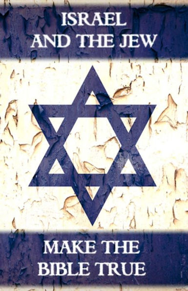 Israel And The Jew Make The Bible True: From Abel To Armageddon