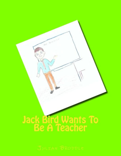 Jack Bird Wants To Be A Teacher: Jack Bird Wants To Be A Teacher