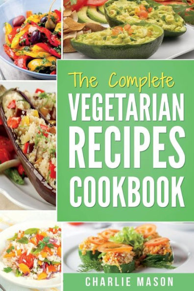 The complete Vegetarian Recipes Cookbook: Kitchen Vegetarian Recipes Cookbook With Low Calories Meals Vegan Healthy Food