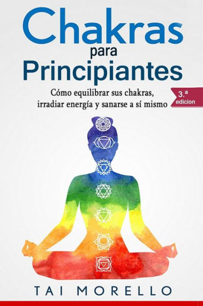 Chakras Para Principiantes: CÃ¯Â¿Â½mo Equilibrar Sus Chakras, Irradiar EnergÃ¯Â¿Â½a Y Sanarse a SÃ¯Â¿Â½ Mismo