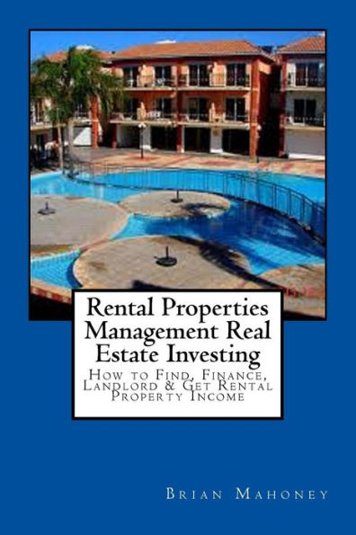 Rental Properties Management Real Estate Investing: How to Find, Finance, Landlord & Get Rental Property Income