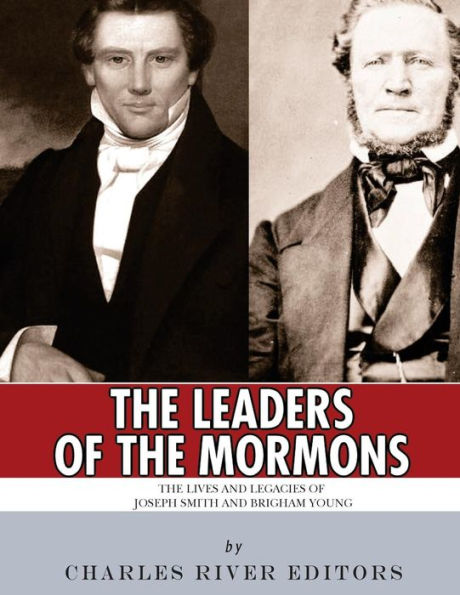 The Leaders of Mormons: Lives and Legacies Joseph Smith Brigham Young