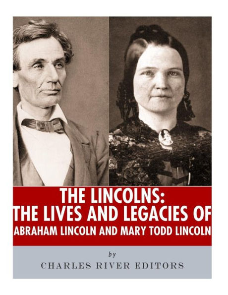 The Lincolns: Lives and Legacies of Abraham Lincoln Mary Todd