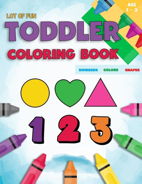 Toddler Coloring Book Numbers Colors Shapes: Fun With Numbers Colors Shapes Counting - Learning Of First Easy Words Shapes & Numbers - Baby Activity Book For Kids Age 1-3 - Boys Or Girls