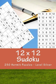 Title: 12 x 12 Sudoku - 250 Hermit Puzzles - Level Silver: For connoisseurs of Sudoku, Author: Andrii Pitenko