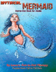 Title: Mythical Mermaid - Dot-to-Dot Book for Adults: Puzzles From 150 to 750 Dots, Author: Laura's Dot to Dot Therapy