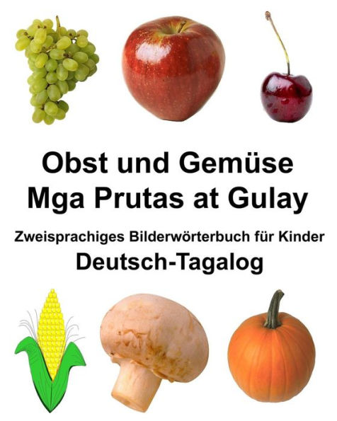 Deutsch-Tagalog Obst und Gemüse/Mga Prutas at Gulay Zweisprachiges Bilderwörterbuch für Kinder