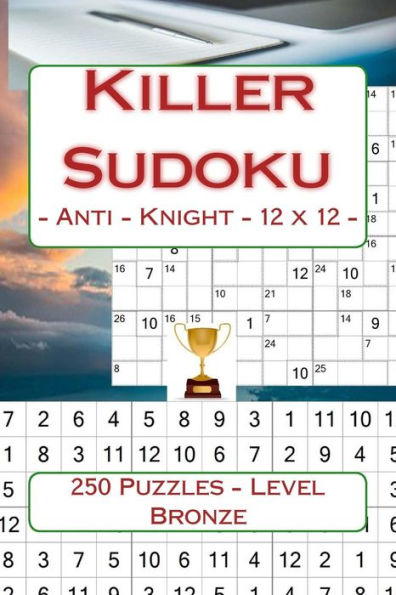 Killer Sudoku - Anti - Knight - 12 X 12 - 250 Puzzles - Level Bronze: Perfect Charging for Your Mind