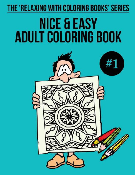 Nice & Easy Adult Coloring Book #1: The 'Relaxing With Coloring Books' Series