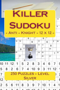 Title: Killer Sudoku - Anti - Knight - 12 x 12 - 250 Puzzles - Level Silver: All you need is for relaxation, Author: Andrii Pitenko