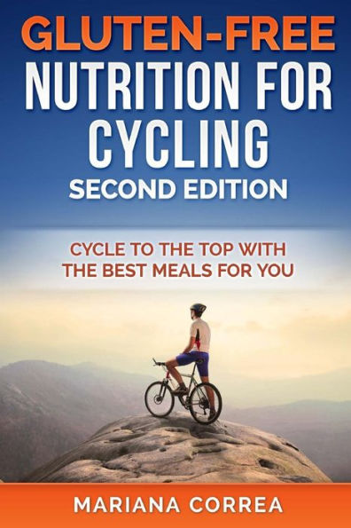 GLUTEN FREE NUTRITION For CYCLING SECOND EDITION: CYCLE To THE TOP WITH THE BEST MEALS FOR YOU