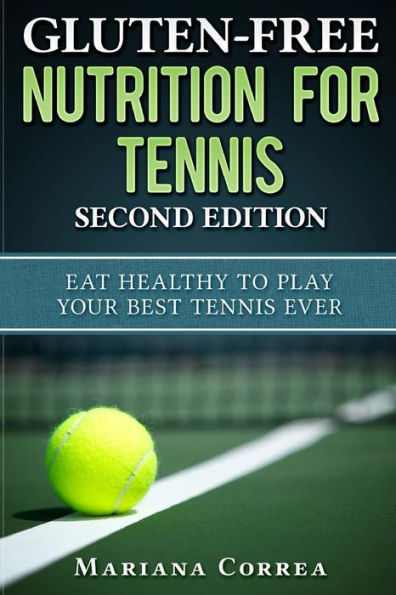 GLUTEN FREE NUTRITION For TENNIS SECOND EDITION: EAT HEALTHY To PLAY YOUR BEST TENNIS EVER