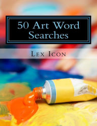 Title: 50 Art Word Searches: Lex Icon's Word Searches for Adults!, Author: Lex Icon
