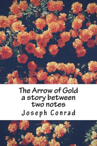 Title: The Arrow of Gold a story between two notes, Author: Joseph Conrad