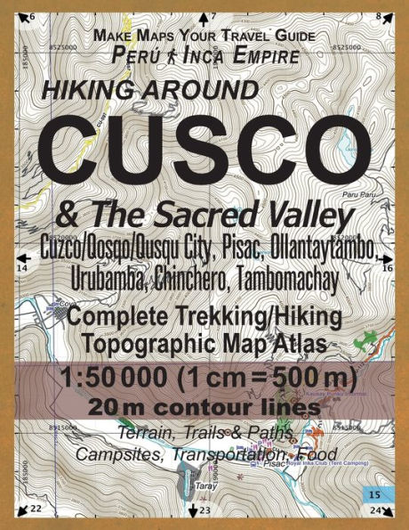 Hiking Around Cusco & The Sacred Valley Peru Inca Empire Complete Trekking/Hiking/Walking Topographic Map Atlas Cuzco/Qosqo/Qusqu City, Pisac, Ollantaytambo, Urubamba, Chinchero, Tambomachay 1: 50000: Trails, Hikes & Walks Topographic Map