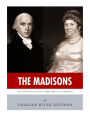 The Madisons: The Lives and Legacies of James and Dolley Madison