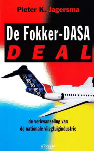 Title: De Fokker-Dasa-deal: De verkwanseling van de nationale vliegtuigindustrie, Author: Pieter Klaas Jagersma