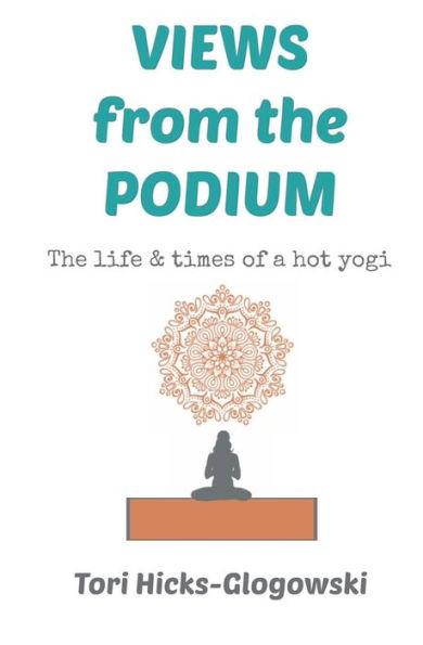 Views from the Podium: The Life & Times of a Hot Yogi