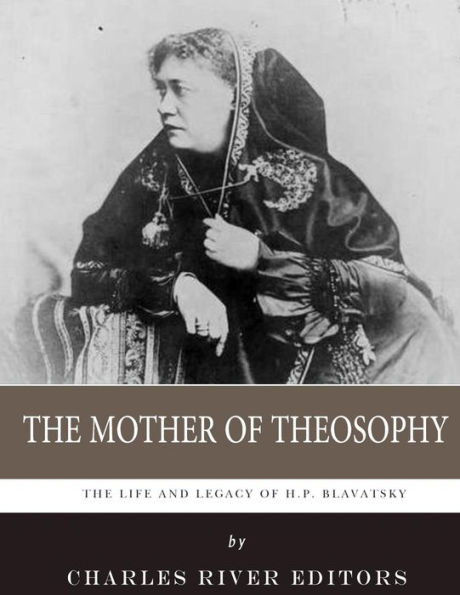The Mother of Theosophy: Life and Legacy H.P. Blavatsky