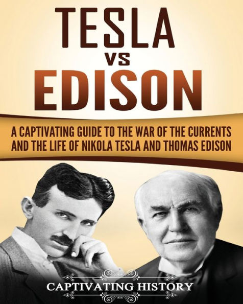 Tesla Vs Edison: A Captivating Guide to the War of Currents and Life Nikola Thomas Edison