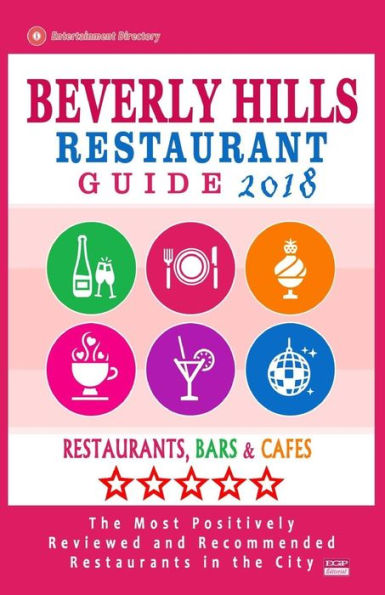 Beverly Hills Restaurant Guide 2018: Best Rated Restaurants in Beverly Hills, California - 500 Restaurants, Bars and Cafés recommended for Visitors, 2018
