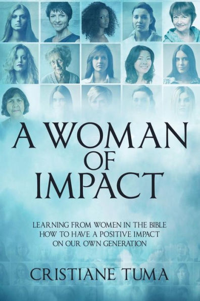 A Woman of Impact: Learning from women in the Bible how to have a positive impact on our own generation