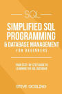 SQL: Simplified SQL Programming & Database Management For Beginners. Your Step-By-Step Guide to Learning The SQL Database