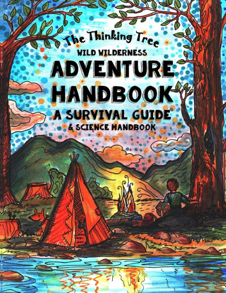 The Thinking Tree - Wild Wilderness - Adventure Handbook: A Survival Guide & Science Handbook
