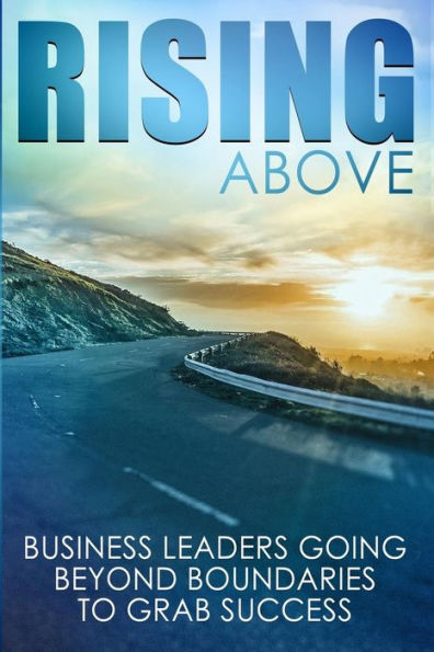 Rising Above: Business Leaders Going Beyond Boundaries to Grab Success