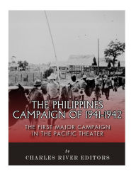 Title: The Philippines Campaign of 1941-1942: The First Major Campaign in the Pacific Theater, Author: Charles River Editors