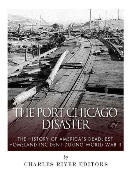 The Port Chicago Disaster: The History of America's Deadliest Homeland Incident during World War II