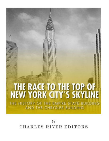 The Race to the Top of New York City's Skyline: The History of the Empire State Building and Chrysler Building
