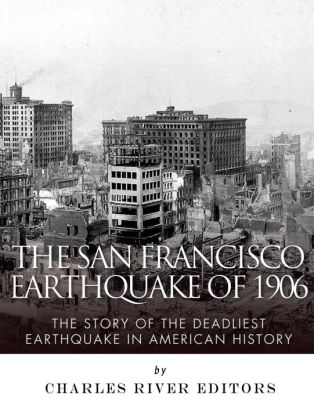 The San Francisco Earthquake Of 1906 The Story Of The Deadliest