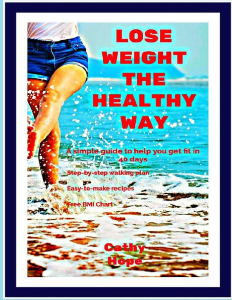 Lose Weight the Healthy Way: A simple guide to help you get fit in 40 days