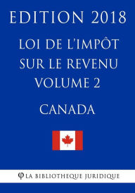 Title: Loi de l'impôt sur le revenu (Canada) - Volume 2 - Edition 2018, Author: La Bibliotheque Juridique